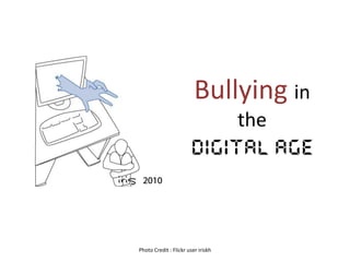 Bullying in
the
Digital Age
Photo Credit : Flickr user iriskh
 