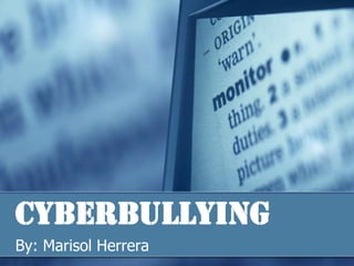 Cyberbullying
By: Marisol Herrera
 