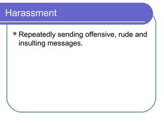 Harassment
Repeatedly sending offensive, rude and
insulting messages.
 