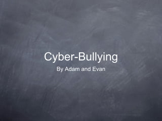 Cyber-Bullying
By Adam and Evan

 
