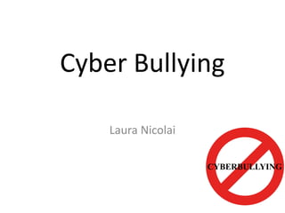 Cyber Bullying
Laura Nicolai

 