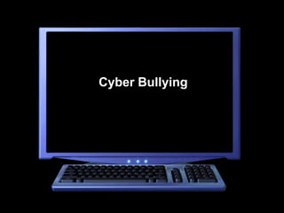Cyber Bullying
 
