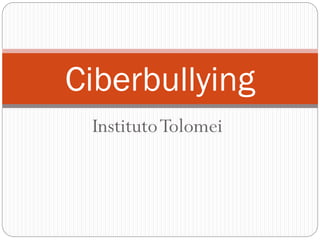 InstitutoTolomei
Ciberbullying
 