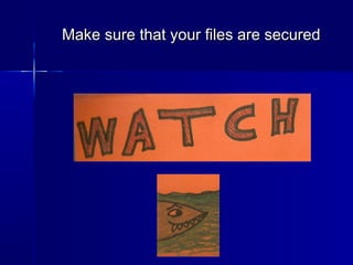 Make sure that your files are securedMake sure that your files are secured
 