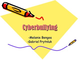 CyberbullyingCyberbullying
-Melanie Bengoa-Melanie Bengoa
-Gabriel Prytnluk-Gabriel Prytnluk
 
