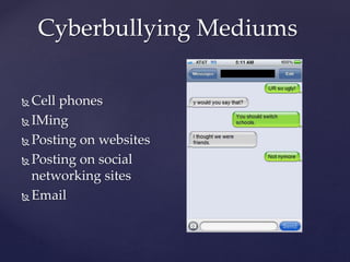  Cell phones
 IMing
 Posting on websites
 Posting on social
networking sites
 Email
Cyberbullying Mediums
 