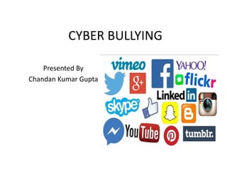 CYBER BULLYING
Presented By
Chandan Kumar Gupta
 