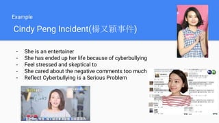 Cindy Peng Incident(楊又穎事件)
- She is an entertainer
- She has ended up her life because of cyberbullying
- Feel stressed an...