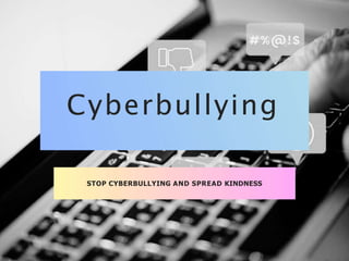 Cyberbullying
STOP CYBERBULLYING AND SPREAD KINDNESS
 