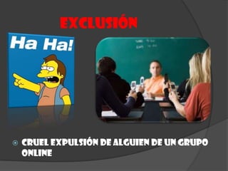 ExclusiónCruel expulsión de alguien de un grupo Online