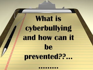 What is cyberbullying and how can it be prevented??………… 