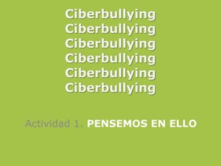 Ciberbullying
      Ciberbullying
      Ciberbullying
      Ciberbullying
      Ciberbullying
      Ciberbullying

Actividad 1. PENSEMOS EN ELLO
 