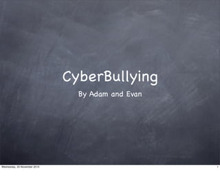 CyberBullying
By Adam and Evan

Wednesday, 20 November 2013

1

 