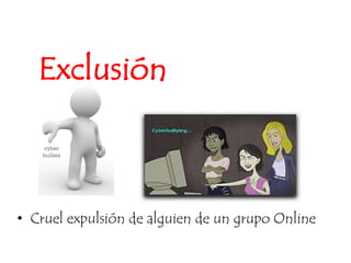 ExclusiónCruel expulsión de alguien de un grupo Online