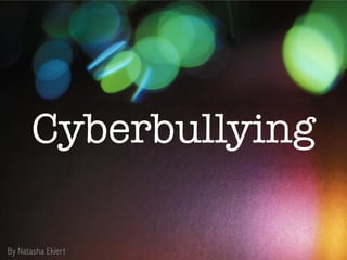 Cyberbullying
By Natasha Ekiert
 
