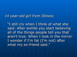 <ul><li>14 year-old girl from Illinois: “I still cry when I think of what she said. After awhile you start believing all o...