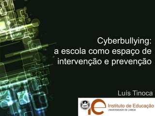 Cyberbullying:
a escola como espaço de
 intervenção e prevenção


                Luís Tinoca
 