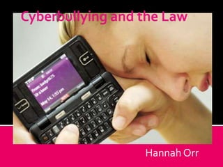 Cyberbullying and the Law Hannah Orr Hannah Orr 