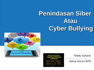 Penindasan SiberPenindasan Siber
AtauAtau
Cyber BullyingCyber Bullying
Teddy Sukardi
tedsuka@indo.net.id
Ketua Umum IKTII
 