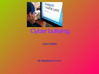 Cyber bullying Cyber Safety By Aleksey& Emma !! 