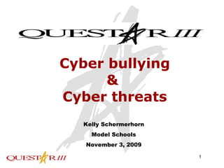 Cyber bullying &  Cyber threats Kelly Schermerhorn Model Schools November 3, 2009 