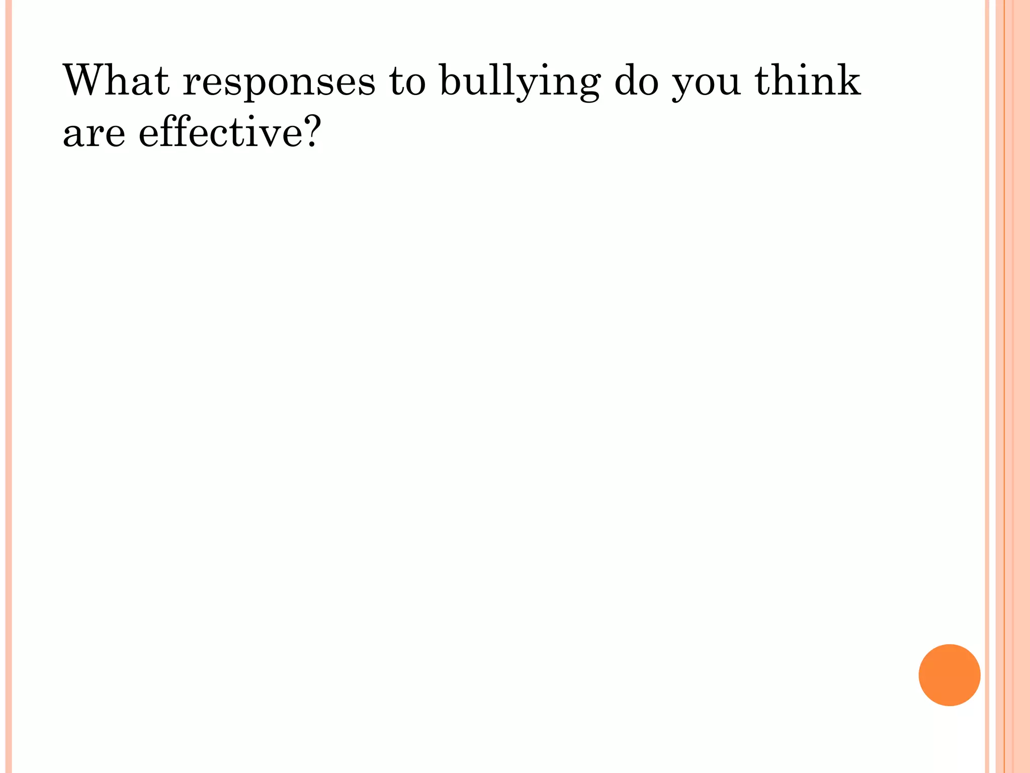What responses to bullying do you think
are effective?
 