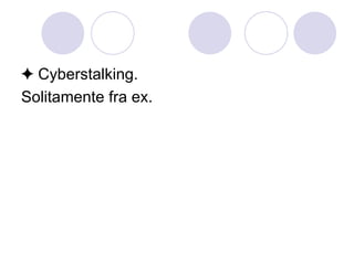 ✦  Cyberstalking. Solitamente fra ex. 