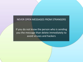 NEVER	
  OPEN	
  MESSAGES	
  FROM	
  STRANGERS	
  
	
  
	
  
If	
  you	
  do	
  not	
  know	
  the	
  person	
  who	
  is	...