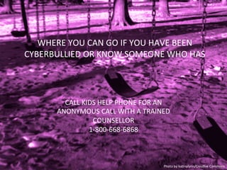 WHERE	
  YOU	
  CAN	
  GO	
  IF	
  YOU	
  HAVE	
  BEEN	
  
CYBERBULLIED	
  OR	
  KNOW	
  SOMEONE	
  WHO	
  HAS	
  
Photo	
...