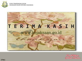 PUSAT PENERANGAN HUKUM
KEJAKSAAN AGUNG REPUBLIK INDONESIA
T E R I M A K A S I H
www.kejaksaan.go.id
CPMS
 