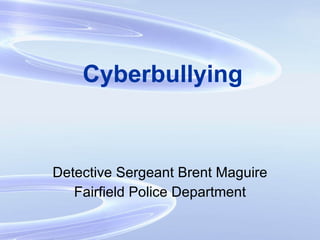 Cyberbullying Detective Sergeant Brent Maguire Fairfield Police Department 