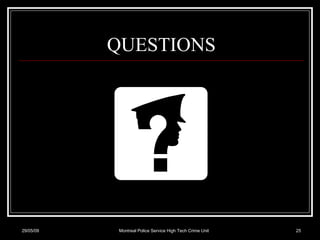 QUESTIONS 10/06/09 Montreal Police Service High Tech Crime Unit 