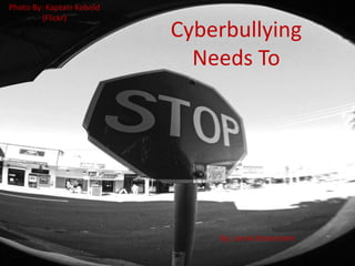 Cyberbullying
Needs To
Photo By: Kaptain Kobold
(Flickr)
By: Jamie Borenstein
 
