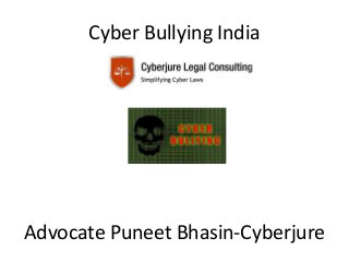 Cyber Bullying India
Advocate Puneet Bhasin-Cyberjure
 