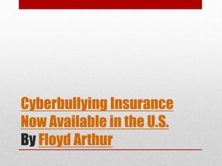 Cyberbullying Insurance
Now Available in the U.S.
By Floyd Arthur
 