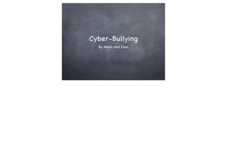 Cyber-Bullying
By Adam and Evan

 