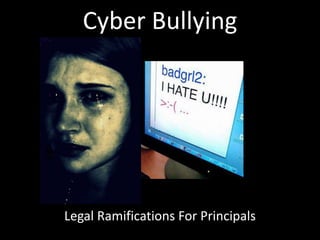 Cyber Bullying
Legal Ramifications For Principals
 