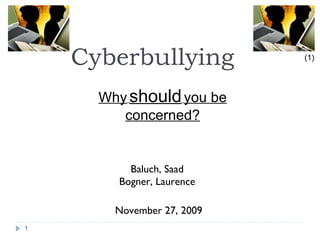 Cyberbullying   ,[object Object],[object Object],[object Object],(1) Why   should   you be concerned? 