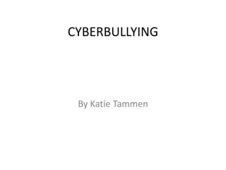CYBERBULLYING By Katie Tammen 