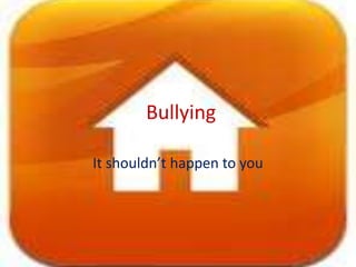 Bullying It shouldn’t happen to you 