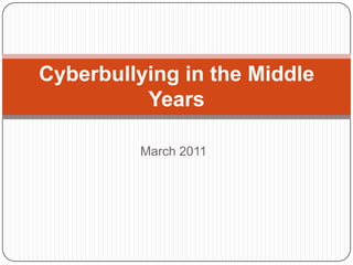 Cyberbullying in the Middle
          Years

         March 2011
 