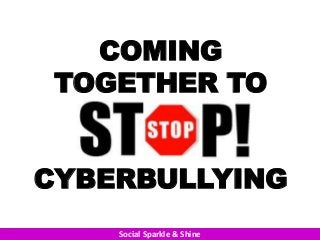 COMING
 TOGETHER TO


CYBERBULLYING
    Social Sparkle & Shine
 