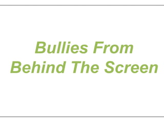 _________________________________________________________________________________




       Bullies From
     Behind The Screen

_________________________________________________________________________________
 