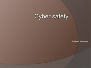 Cyber safety By Micaela & Madeleine  