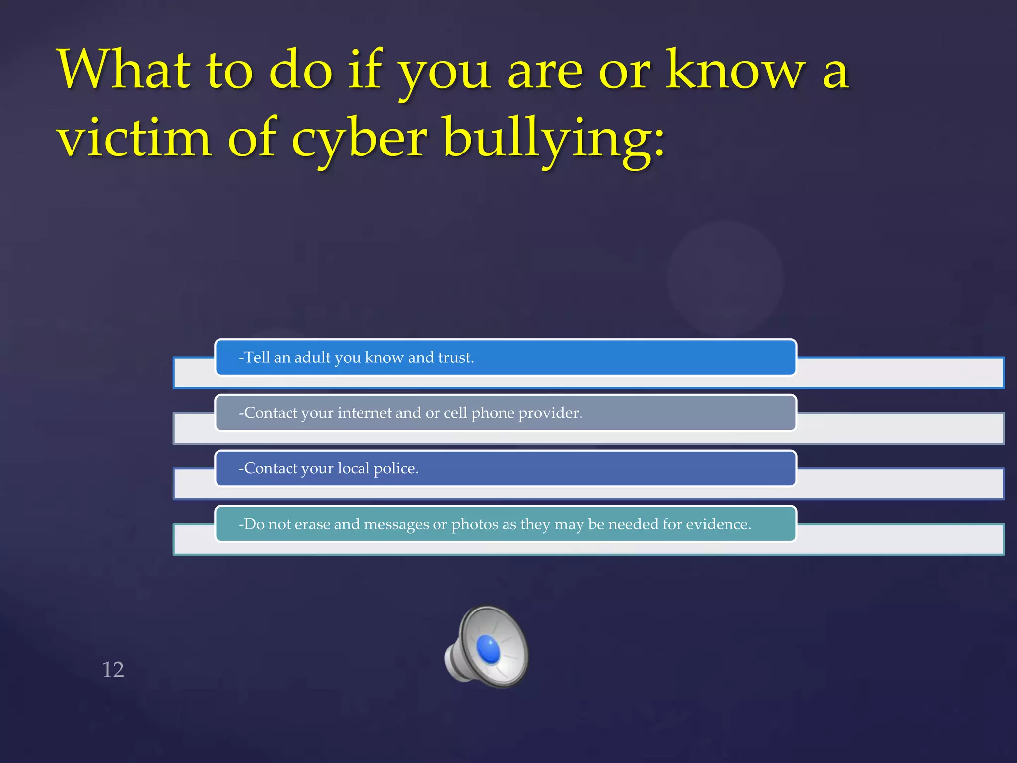 What to do if you are or know a victim of cyber bullying:12
