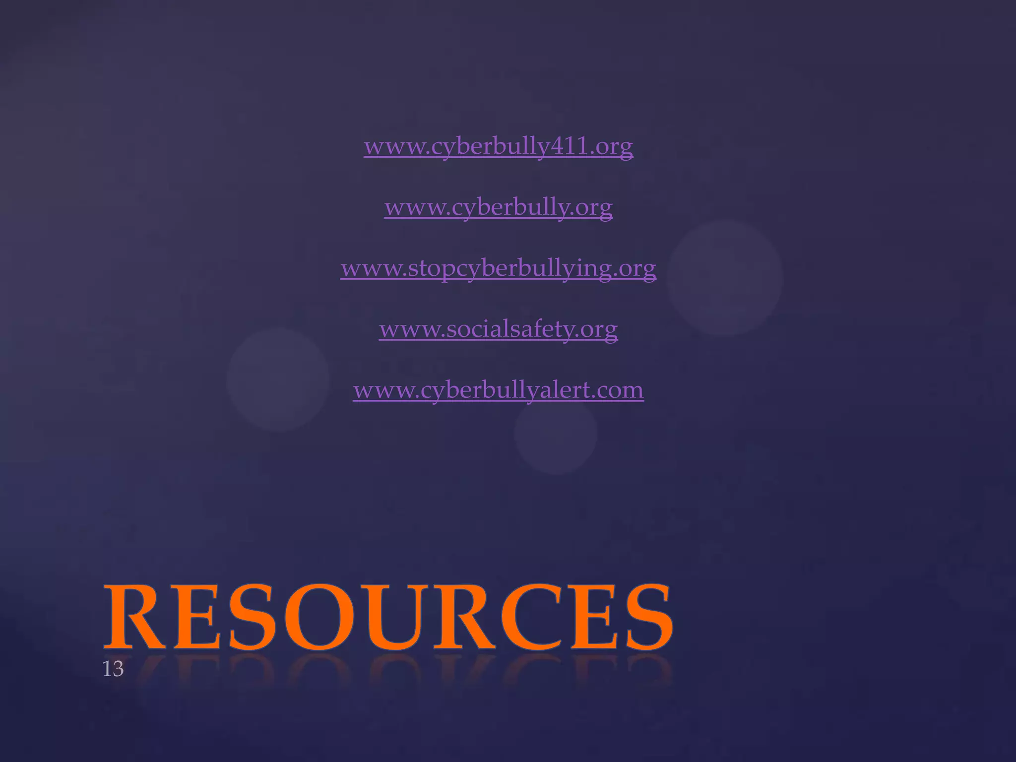 www.cyberbully411.orgwww.cyberbully.orgwww.stopcyberbullying.orgwww.socialsafety.orgwww.cyberbullyalert.comResources13