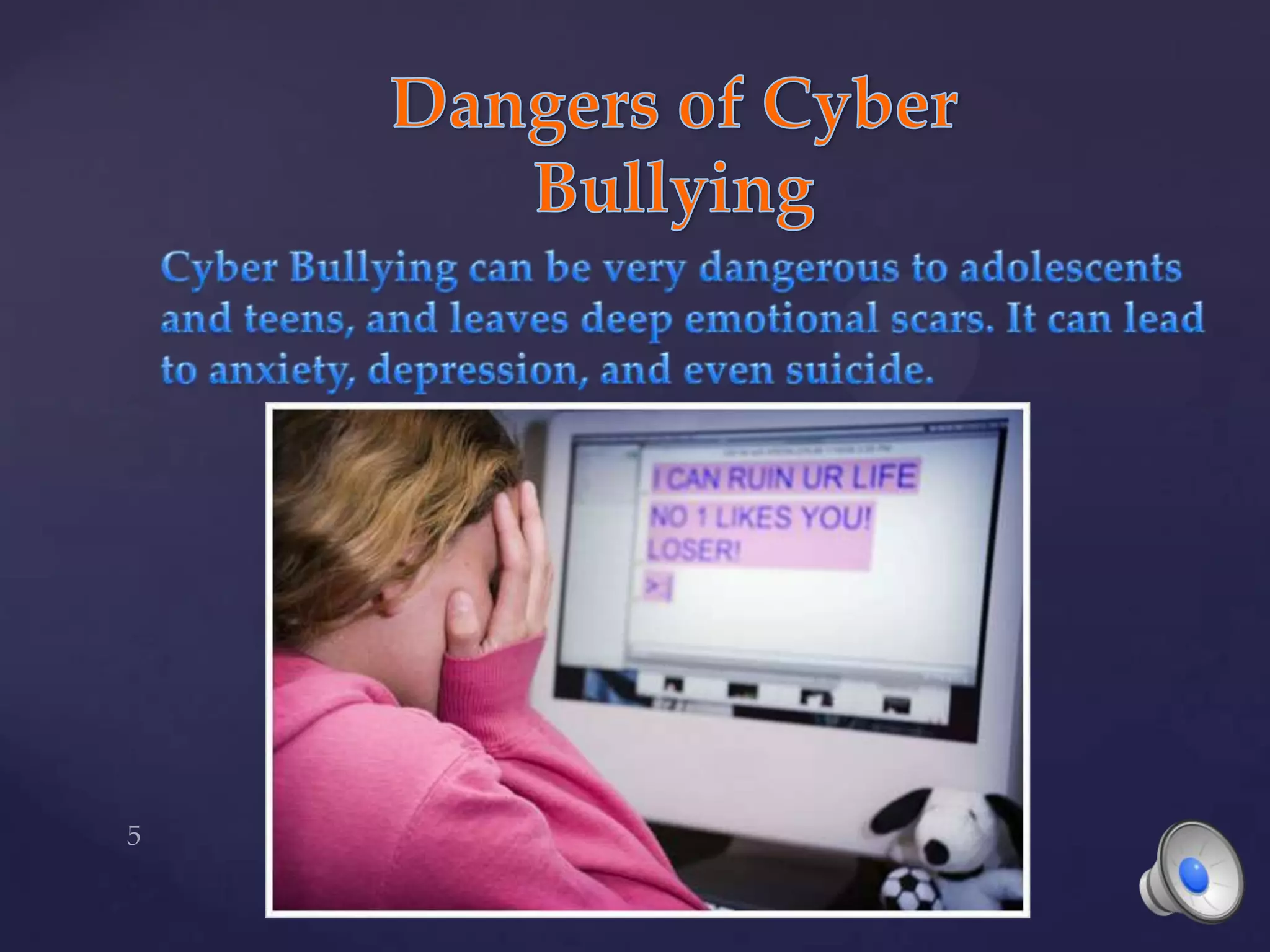 Dangers of Cyber BullyingCyber Bullying can be very dangerous to adolescents and teens, and leaves deep emotional scars. It can lead to anxiety, depression, and even suicide.5