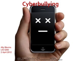 Cyberbullying




Ally Blevins
LIS 5260
2 April 2012

               photo © 2007 Nathan Borror, Flickr                   (via:Wylio)
               Attribution-ShareAlike License, http://creativecommons.org/licenses/by/2.0/
 
