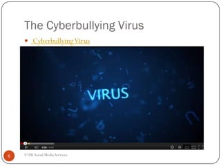 The Cyberbullying Virus
     CyberbullyingVirus




6   © PR Social Media Services
 