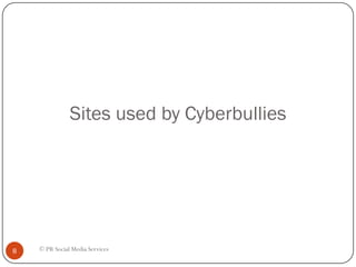 Sites used by Cyberbullies




8   © PR Social Media Services
 